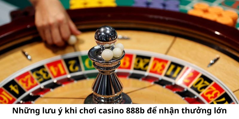 Những lưu ý khi chơi casino 888b để nhận thưởng lớn