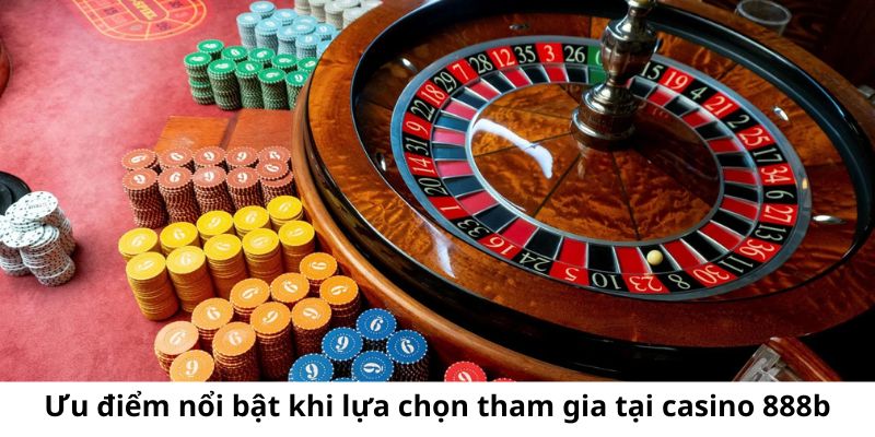 Ưu điểm nổi bật khi lựa chọn tham gia tại casino 888b