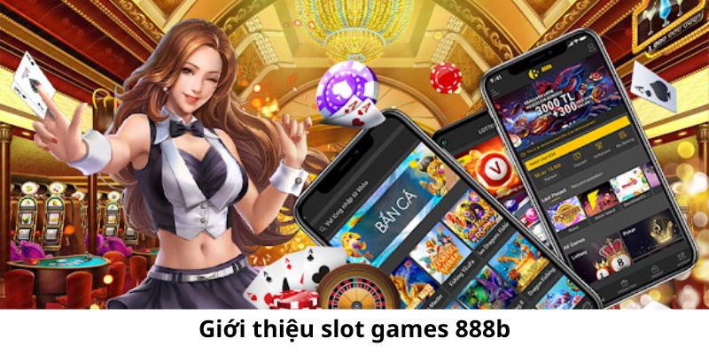 Giới thiệu slot games 888b