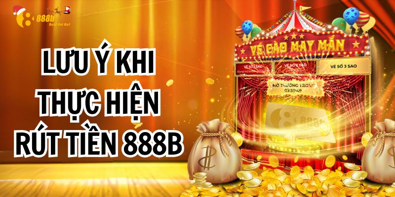 Lưu ý khi thực hiện rút tiền 888B dành cho người chơi